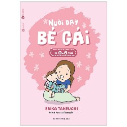 Nuôi Dạy Bé Gái Từ 0-6 Tuổi - Erika Takeuchi