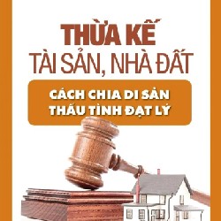 THỪA KẾ TÀI SẢN NHÀ ĐẤT CÁCH CHIA DI SẢN THẤU TÌNH ĐẠT LÝ- SÁCH XỊN MỚI 99%