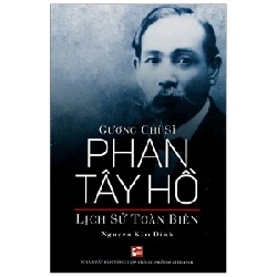 Gương Chí Sĩ Phan Tây Hồ Lịch Sử Toàn Biên (2018) - Nguyễn Kim Đính (Mới 100%) Lịch sử, địa lí Việt Nam, NXB Tổng Hợp TPHCM - SÁCH ĐẠI HỌC