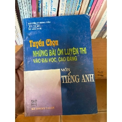 (Sách cũ SCGR) Tuyển Chọn Những Bài Ôn Luyện Thi Vào Đại Học, Cao Đẳng Môn Tiếng Anh - Nguyễn Phương Sửu, Bùi Thị Mỹ, Vũ Văn Phúc 2002 Sách tự học tiếng Anh VAVO-AK1T2 Blogmeo090426