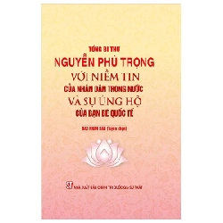 Tổng Bí Thư Nguyễn Phú Trọng - Với Niềm Tin Của Nhân Dân Trong Nước Và Sự Ủng Hộ Của Bạn Bè Quốc Tế - Nguyễn Phú Trọng