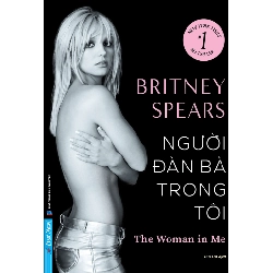 Britney Spears - Người Đàn Bà Trong Tôi - Britney Spears - 2024 - First News, Danh nhân tự truyện Rebooks.vn