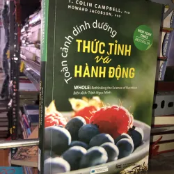 Toàn cảnh dinh dưỡng thức tỉnh và hành động - T.Colin Campbell, Howard Jacobson
