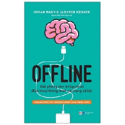 Offline - Giải Phóng Tâm Trí Bạn Khỏi Điện Thoại Thông Minh Và Mạng Xã Hội - Imran Rashid, Soren Kenner ASB.PO Oreka Blogmeo 230225