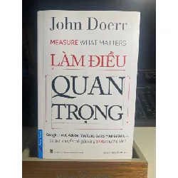 Làm Điều Quan Trọng-Tác giả:John Doerr- NXB Tổng Hợp-Nhà cung cấp Firtst News- Năm xb2018- Sách lưu kho mới 90% STB1136 Blogmeo 27525