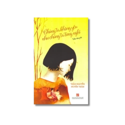 Chúng ta không yêu như chúng ta từng nghĩ - Trần Nguyễn Huyền Trâm