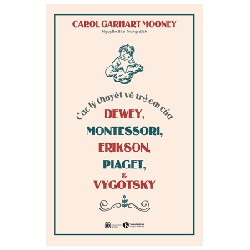 Các Lý Thuyết Về Trẻ Em Của Dewey, Montessori, Erikson, Piaget Và Vygotsky - Carol Garhart Mooney