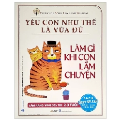 Yêu Con Như Thế Là Vừa Đủ - Làm Gì Khi Con Lắm Chuyện (Cẩm Nang Nuôi Dạy Trẻ 2 - 3 Tuổi) - Chu Vĩnh Tân, Tôn Vân Hiểu, Lý Yến