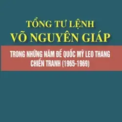 Tổng tư lệnh Võ Nguyên Giáp trong những năm đế quốc Mỹ leo thang chiến tranh (1965 - 1969)