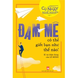 Những cú nhảy nghề nghiệp Tập 1 - Đam mê có thể giết chết bạn như thế nào - Lê Minh STB2786 Kỹ năng