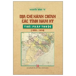 Địa Chí Hành Chính Các Tỉnh Nam Kỳ Thời Pháp Thuộc (1859-1954) - Nguyễn Đình Tư