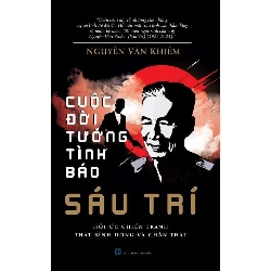 (TẶNG BOOKMARK) Cuộc Đời Tướng Tình Báo Sáu Trí - Nguyễn Văn Khiêm LỊCH SỬ - CHÍNH TRỊ - TRIẾT HỌC