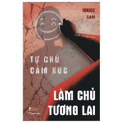 Tự Chủ Cảm Xúc, Làm Chủ Tương Lai - Nhược Sam 190796