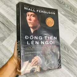 ĐỒNG TIỀN LÊN NGÔI: LỊCH SỬ TÀI CHÍNH THẾ GIỚI