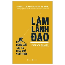 Làm Lãnh Đạo - Ba Động Lực Tạo Ra Hiệu Quả Vượt Trội - Patrick Faniel