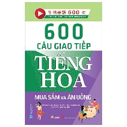 (TẶNG BOOKMARK) 600 Câu giao tiếp tiếng Hoa - Mua sắm và ăn uống - Trần Hân Quân - 16/04/2021 (XB), tủ sách ngoại ngữ