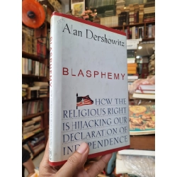 BLASPHEMY : How The Religious Right Is Hijacking Our Declaration of Independence - Alan Dershowitz