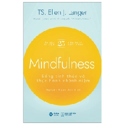 Mindfulness - Sống Tỉnh Thức Và Thực Hành Chánh Niệm - TS Ellen J. Langer 294245