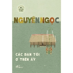 Các Bạn Tôi Ở Trên Ấy - Nhã Nam Nguyên Ngọc VĂN HỌC Blogmeo 27525
