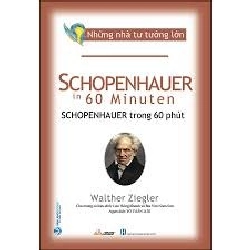 Những nhà tư tưởng lớn - Schopenhauer trong 60 phút mới 100% HCM.PO Walther Ziegler