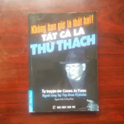 [Sách Doanh Nhân] Không Bao Giờ Là Thất Bại - Tất Cả Là Thử Thách (Chung Ju Yung) Hyundai