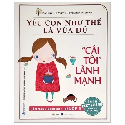 Yêu Con Như Thế Là vừa Đủ - "Cái Tôi" Lành Mạnh (Cẩm Nang Nuôi Dạy Trẻ Lớp 5) - Chu Vĩnh Tân, Tôn Văn Hiếu, Lưu Tú Anh 286232