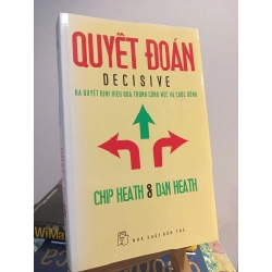 Quyết đoán: Ra quyết định hiệu quả trong công việc và cuộc sống - Chip Heath & Dan Heath