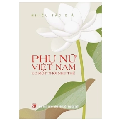 Phụ Nữ Việt Nam Có Một Thời Như Thế - Nhiều Tác Giả 319664