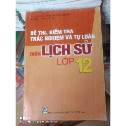 (Sách cũ SCGR) Đề Thi, Kiểm Tra Trắc Nghiệm Và Tự Luận Môn Lịch Sử Lớp 12 - Phạm Văn Hà, Trần Thị Thanh Hương, Nguyễn Thanh Lường 2009 VAVO-AK2T3 Blogmeo090426