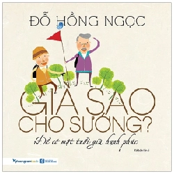 Già Sao Cho Sướng? - Để Có Một Tuổi Già Hạnh Phúc (2019) - Đỗ Hồng Ngọc