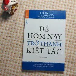 ĐỂ HÔM NAY TRỞ THÀNH KIỆT TÁC -  JOHN C. MAXWELL