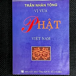 TRẦN NHÂN TÔNG VỊ VUA PHẬT - Nhiều tác giả