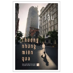 Thương Những Miền Qua - Nguyễn Thị Hậu (Mới 100%) Phóng sự, ký sự, phê bình văn học, NXB Tổng Hợp TPHCM - SÁCH ĐẠI HỌC