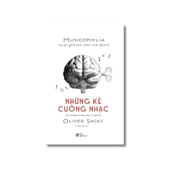 Những kẻ cuồng nhạc - Câu chuyện về âm nhạc và não bộ Oliver Sacks