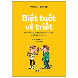 Biết Tuốt Về Triết - Trò Chuyện Giữa Triết Gia Và Bạn Trẻ Về Những Vấn Đề Triết Học Căn Bản - Yves Michaud , Manu Boisteau 286684