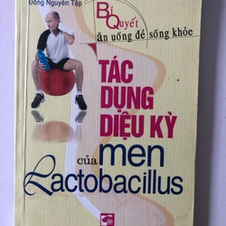 TÁC DỤNG DIỆU KỲ CỦA MEN LACTOBACILLUS - 203 TRANG, NXB: 2007 291299