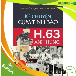 (TẶNG BOOKMARK) Kể Chuyện Cụm Tình Báo H.63 Anh Hùng - Nguyễn Quang Chánh LỊCH SỬ - CHÍNH TRỊ - TRIẾT HỌC
