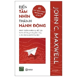 Biến Tầm Nhìn Thành Hành Động - John C. Maxwell 281705