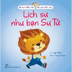 Bé Học Điều Tốt - Bé Làm Điều Hay - Lịch Sự Như Bạn Sư Tử - Uyên Đào, Thanh Thảo (Mới 100%) Kiến thức, kỹ năng sống cho trẻ, NXB Trẻ - SÁCH ĐẠI HỌC