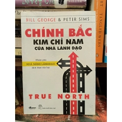 Chính Bắc_Kim chỉ nam của nhà lãnh đạo: Khám phá khả năng lãnh đạo đích thực của bản thân - Bill George & Peter Sims (Nguyễn Thị Thu Hương, Nguyễn Dương Hiếu dịch)