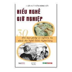 Hiểu Nghề Giữ Nghiệp - 30 Bài Học Pháp Lý Nghiệp Vụ Dành Cho Nghề Teller Ngân Hàng - Trần Minh Hải