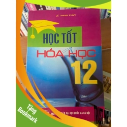 (TẶNG BOOKMARK) Học Tốt Hóa Học 12 - Lê Thanh Xuân 2008 Tham khảo - luyện thi RBK-AK1T3