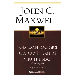 Nhà Lãnh Đạo Giỏi Giải Quyết Vấn Đề Như Thế Nào ? (Tái Bản 2018) - John C. Maxwell ASB.PO Oreka Blogmeo 230225