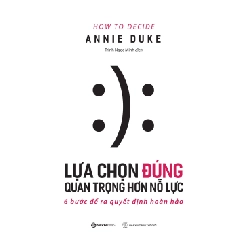 Lựa chọn đúng quan trọng hơn nỗ lực - Annie Duke2021 New 100% HCM.PO 347062