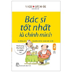 Bác Sĩ Tốt Nhất Là Chính Mình - Tập 2: Những Lời Khuyên Bổ Ích Cho Sức Khỏe - Nhiều Tác Giả 147563