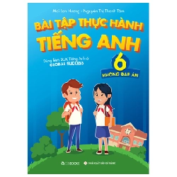 Bài Tập Thực Hành Tiếng Anh 6 (Không Đáp Án) - Dùng Kèm SGK Tiếng Anh 6 Global Success - Mai Lan Hương, Nguyễn Thị Thanh Tâm