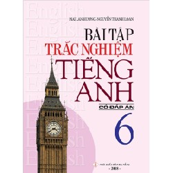 Bài Tập Trắc Nghiệm Tiếng Anh 6 (Có Đáp Án) - Mai Lan Hương, Nguyễn Thanh Loan 147271