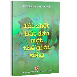 Tôi chết bắt đầu một thế giới sống - Nguyễn Thị Ngọc Hải