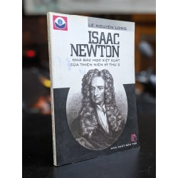 Isaac Newton nhà bác học kiệt xuất của thiên niên kỷ thứ 2 - Lê Nguyên Long