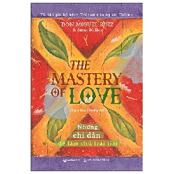 (TẶNG BOOKMARK) THE MASTERY OF LOVE - Những chỉ dẫn để làm chủ trái tim_180K - Janet Mills , Miguel Angel Ruiz, M.D. - 2023